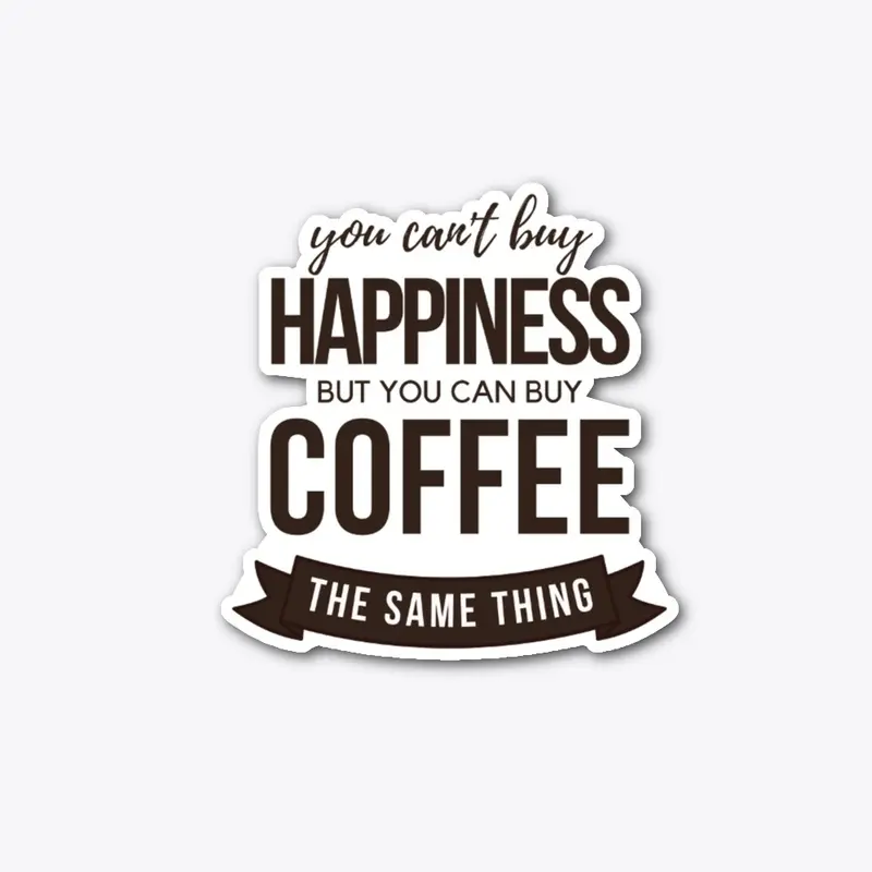 Can't Buy Happiness...You Can Buy Coffee